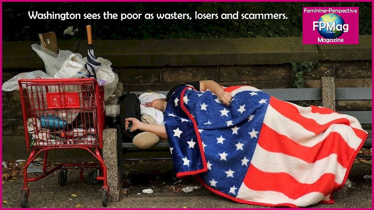 The rich and the politicians in Washington they own, see the poor as wasters, losers and scammers.