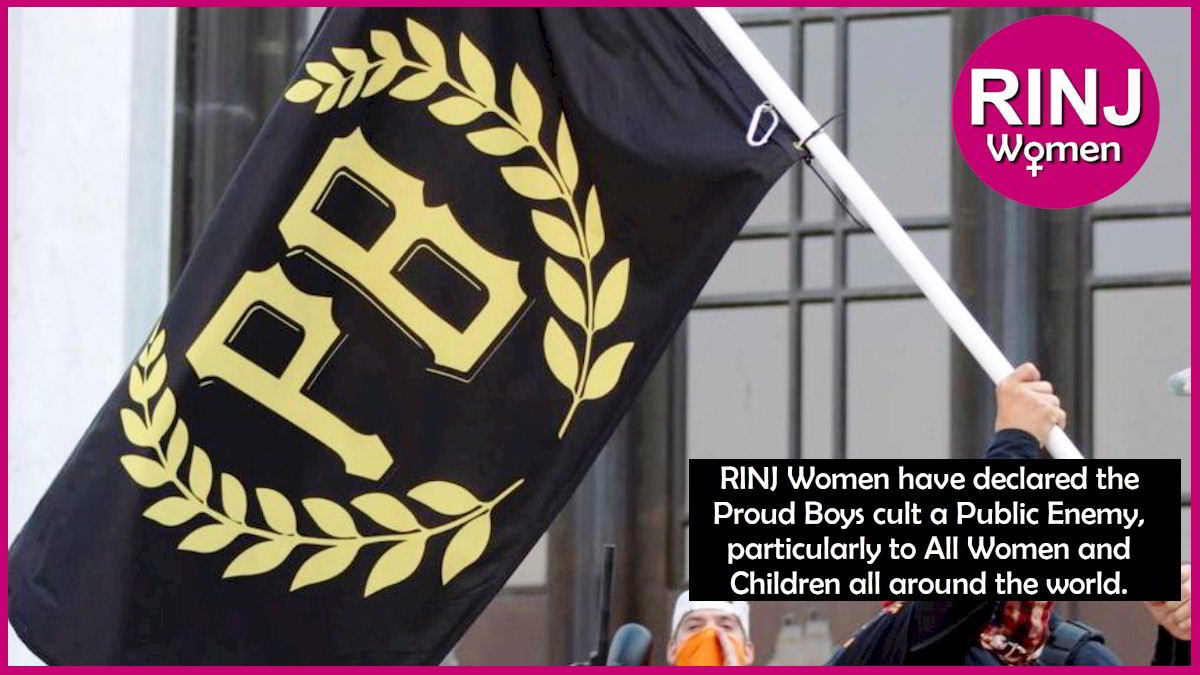 The RINJ Women have declared the Proud Boys cult a Public Enemy, particularly to All Women and Children all around the world.